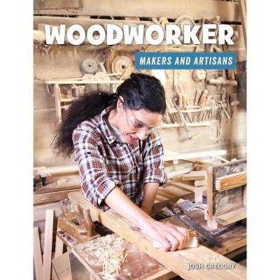 Woodworker - (21st Century Skills Library: Makers and Artisans) by  Josh Gregory (Paperback)