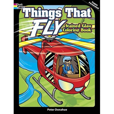 Things That Fly Stained Glass Coloring Book - (Dover Stained Glass Coloring Book) by  Peter Donahue (Paperback)