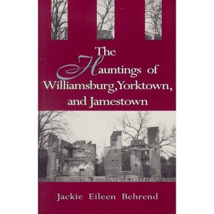 Hauntings of Willimasburg, Yorktown, and Jamestown - by  Jackie Eileen Behrend (Paperback) - 1 of 1