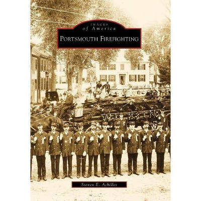 Portsmouth Firefighting - (Images of America (Arcadia Publishing)) by  Steven E Achilles (Paperback)