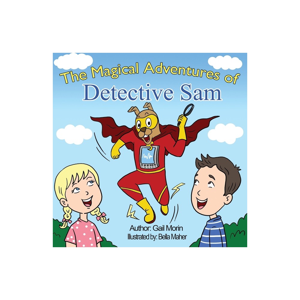 The Magical Adventures Of Detective Sam - by Gail Morin (Paperback)