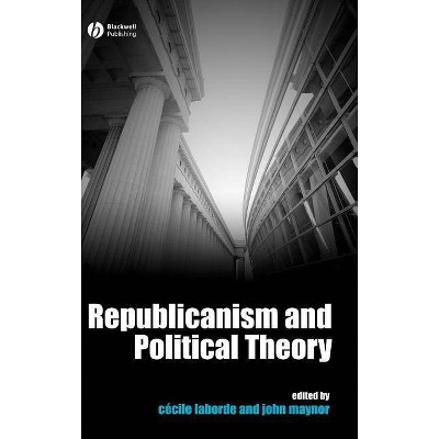 Republicanism and Political Theory - by  Cecile Laborde & John Maynor (Hardcover)