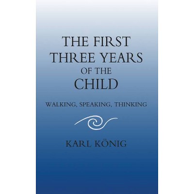 The First Three Years of the Child - (Classics of Anthroposophy) 2nd Edition by  Karl König (Paperback)