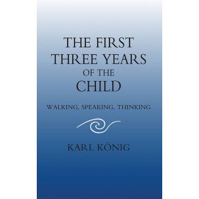 The First Three Years of the Child - (Classics of Anthroposophy) 2nd Edition by  Karl König (Paperback)