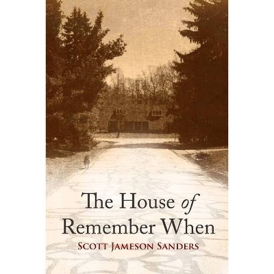 The House of Remember When - by  Scott Jameson Sanders (Paperback)