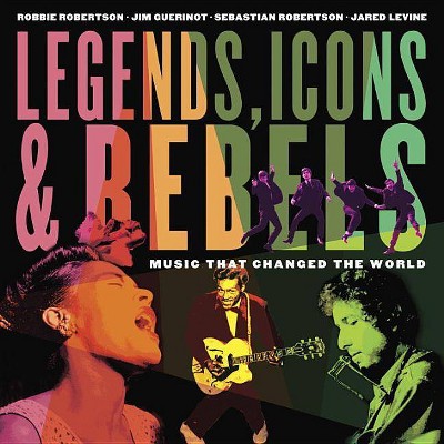 Legends, Icons & Rebels - by  Robbie Robertson & Jim Guerinot & Sebastian Robertson & Jared Levine (Paperback)