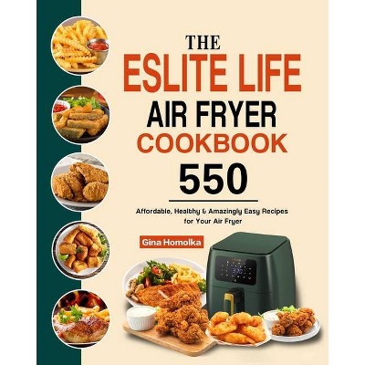 The ESLITE LIFE Air Fryer Cookbook - by  Gina Homolka (Paperback)