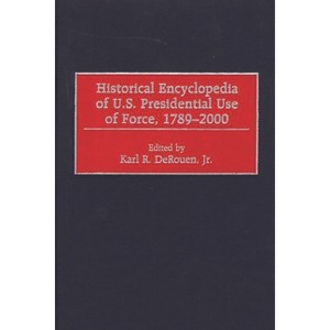 Historical Encyclopedia of U.S. Presidential Use of Force, 1789-2000 - by  Karl R Derouen (Hardcover) - 1 of 1