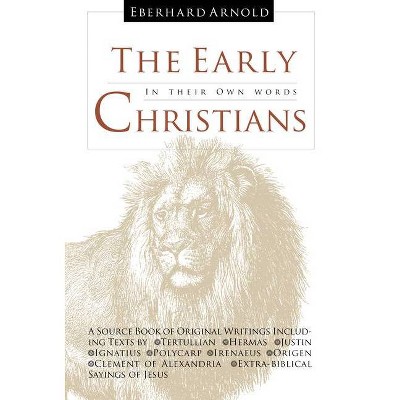 The Early Christians - by  Tertullian & Hermas & Justin & Ignatius & Polycarp & Irenaeus & Origen & Clement Of Alexandria (Hardcover)