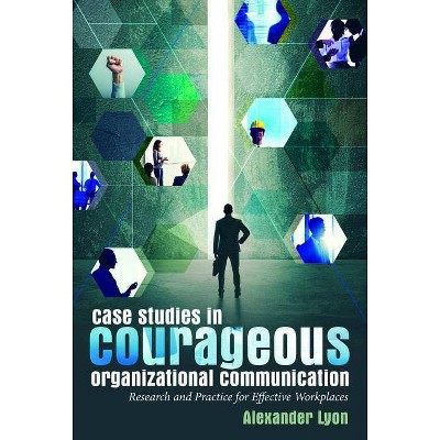 Case Studies in Courageous Organizational Communication - by  Alexander Lyon (Paperback)