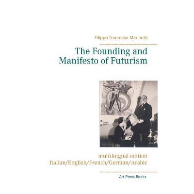 The Founding and Manifesto of Futurism (multilingual edition) - by  Filippo Tommaso Marinetti (Paperback)