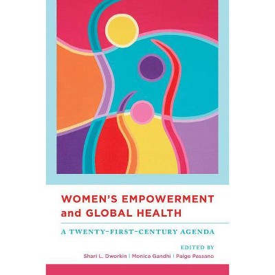 Women's Empowerment and Global Health - by  Shari Dworkin & Monica Gandhi & Paige Passano (Paperback)