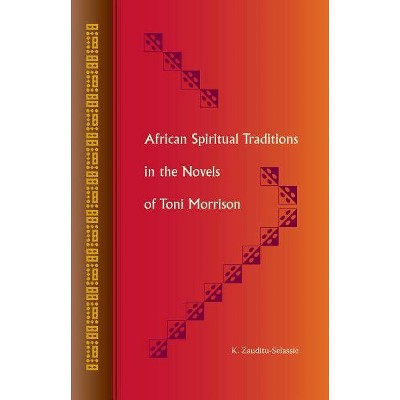 African Spiritual Traditions in the Novels of Toni Morrison - by  K Zauditu-Selassie (Paperback)