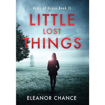 Little Lost Things - (Arms of Grace) by  Eleanor Chance (Hardcover)