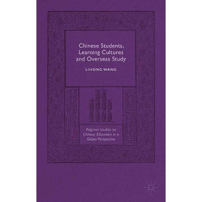 Chinese Students, Learning Cultures and Overseas Study - (Palgrave Studies on Chinese Education in a Global Perspectiv) by  Lihong Wang (Hardcover)