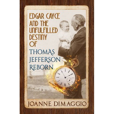 Edgar Cayce and the Unfulfilled Destiny of Thomas Jefferson Reborn - by  Joanne Dimaggio (Paperback)