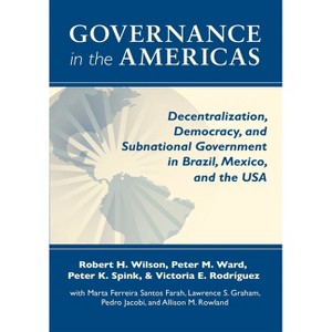 Governance in the Americas - (Kellogg Institute Democracy and Development) by  Robert H Wilson & Peter M Ward & Peter K Spink & Victoria E Rodriguez - 1 of 1