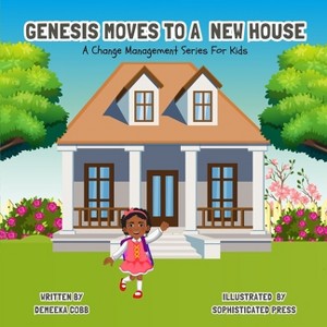 Genesis Moves To A New House - (A Change Management Series for Kids) by  Demeeka Cobb (Paperback) - 1 of 1