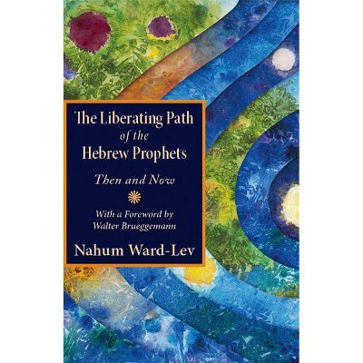 The Liberating Path of the Hebrew Prophets - by  Nahum Ward-Lev (Paperback)