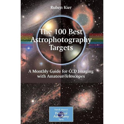 The 100 Best Astrophotography Targets - (Patrick Moore Practical Astronomy) by  Ruben Kier (Paperback)