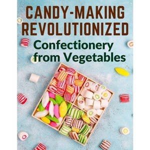 Candy-Making Revolutionized - by  Mary Elizabeth Hall (Paperback) - 1 of 1