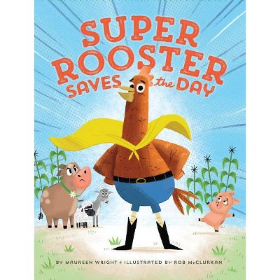 Super Rooster Saves the Day - by  Maureen Wright (Hardcover)