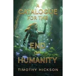 A Catalogue for the End of Humanity - by  Timothy Hickson (Paperback) - 1 of 1