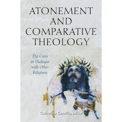 Atonement and Comparative Theology - (Comparative Theology: Thinking Across Traditions) by  Catherine Cornille (Paperback)