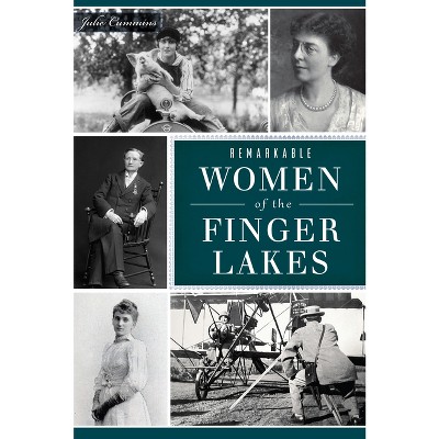 Remarkable Women of the Finger Lakes - (American Heritage) by  Julie Cummins (Paperback)