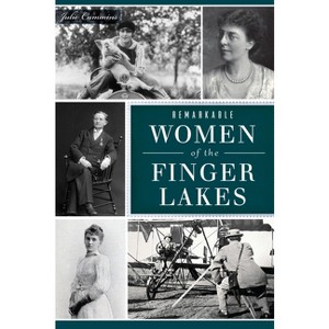 Remarkable Women of the Finger Lakes - (American Heritage) by  Julie Cummins (Paperback) - 1 of 1