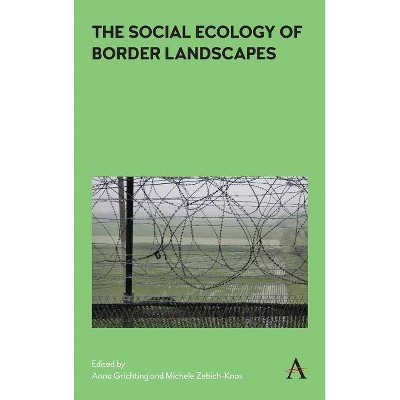 The Social Ecology of Border Landscapes - by  Anna Grichting & Michele Zebich-Knos (Hardcover)