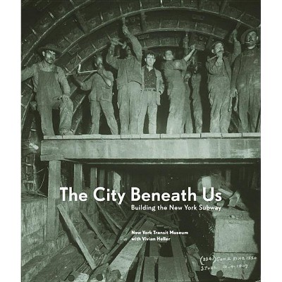 The City Beneath Us - by  New York Transit Museum (Hardcover)