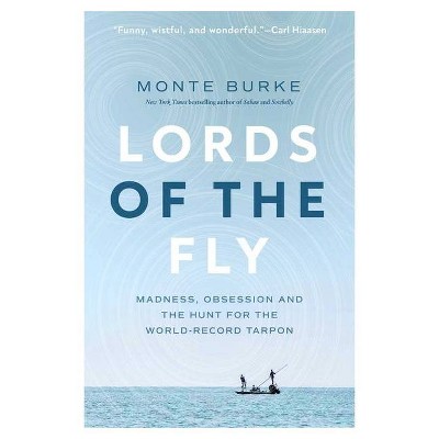 Lords of the Fly - by  Monte Burke (Hardcover)