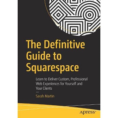 The Definitive Guide to Squarespace - by  Sarah Martin (Paperback)