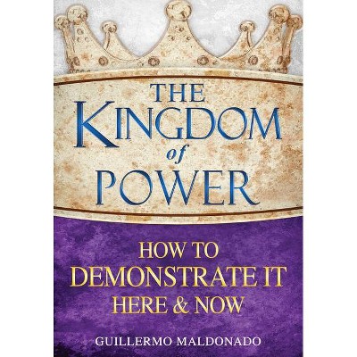 The Kingdom of Power - by  Guillermo Maldonado (Paperback)