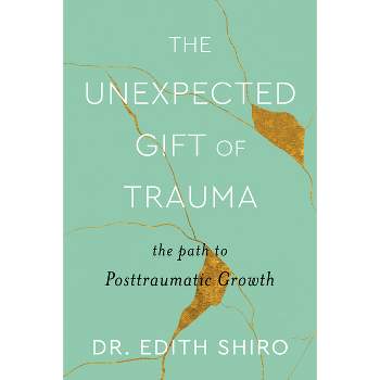 The Unexpected Gift of Trauma - by  Edith Shiro (Hardcover)