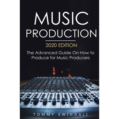 Music Production, 2020 Edition - by  Tommy Swindali (Paperback)