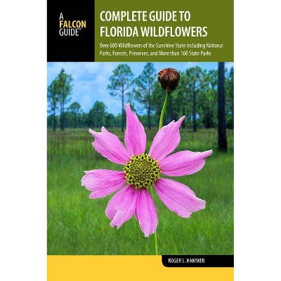 Complete Guide to Florida Wildflowers - (Wildflowers in the National Parks) by  Roger L Hammer (Paperback)