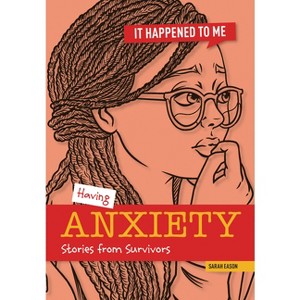 Having Anxiety - (It Happened to Me) by  Sarah Eason (Paperback) - 1 of 1