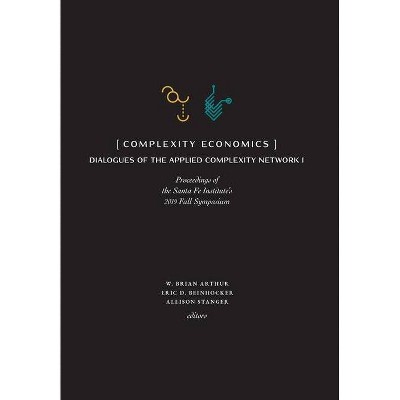 Complexity Economics - by  W Brian Arthur & Eric Beinhocker & Allison Stanger (Hardcover)