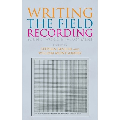 Writing the Field Recording - by  Stephen Benson & Will Montgomery (Hardcover)