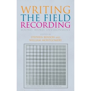 Writing the Field Recording - by  Stephen Benson & Will Montgomery (Hardcover) - 1 of 1
