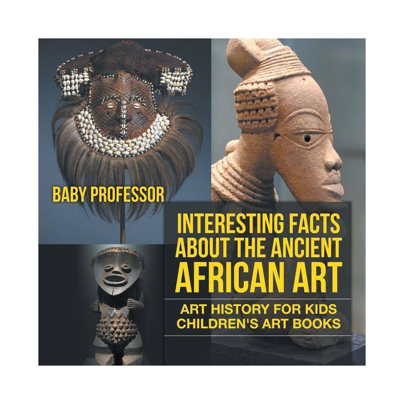Interesting Facts About The Ancient African Art - Art History for Kids Children's Art Books - by  Baby Professor (Paperback), 1 of 2