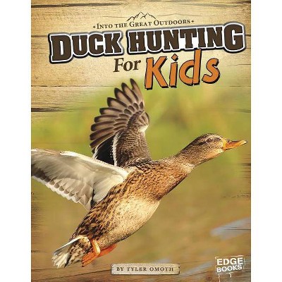 Duck Hunting for Kids - (Into the Great Outdoors) by  Tyler Omoth (Paperback)