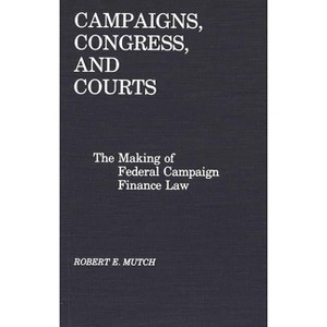 Campaigns, Congress, and Courts - by  Robert E Mutch (Hardcover) - 1 of 1