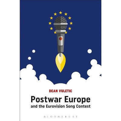 Postwar Europe and the Eurovision Song Contest - by  Dean Vuletic (Paperback)