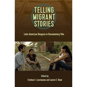 Telling Migrntt Stories - (Reframing Media, Technology, and Culture in Latin/O America) by  Esteban E Loustaunau & Lauren E Shaw (Paperback) - 1 of 1