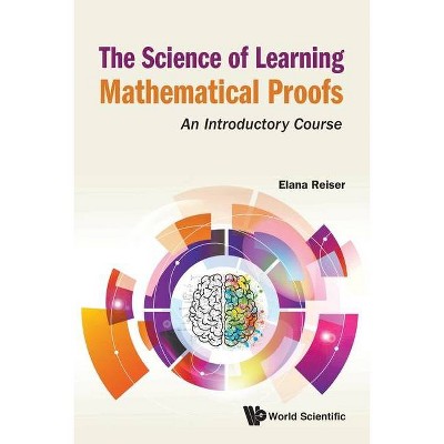 Science of Learning Mathematical Proofs, The: An Introductory Course - by  Elana Reiser (Paperback)