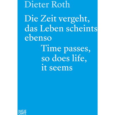Dieter Roth: Time Passes, So Does Life, It Seems - by  Beat Keusch & Erika Streit (Paperback)