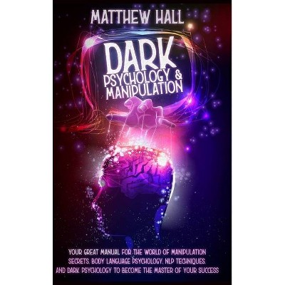 Dark Psychology and Manipulation - by  Matthew Hall (Hardcover)